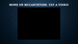 MORE ON MCCARTHYISM. YAY A VIDEO!

 