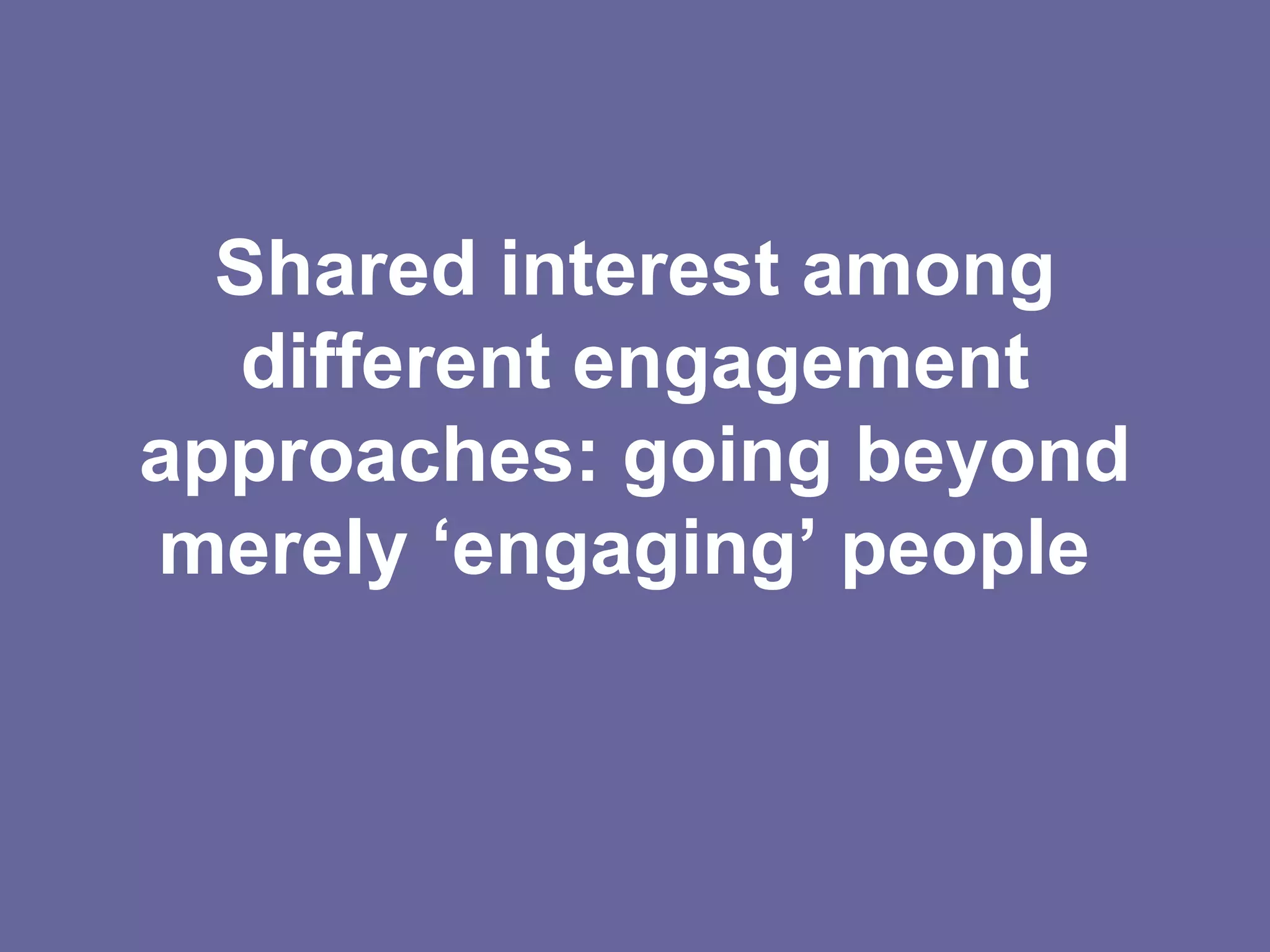 Shared interest among different engagement approaches: going beyond merely ‘engaging’ people  