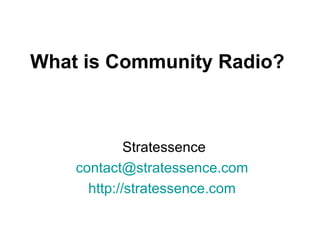 What is Community Radio? Stratessence [email_address]   http://stratessence.com   