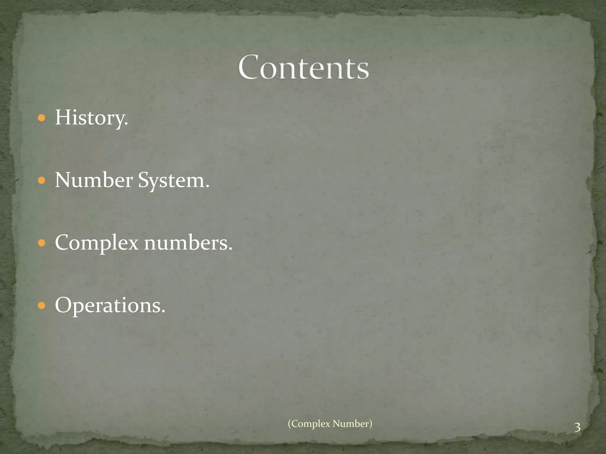  History. 
 Number System. 
 Complex numbers. 
 Operations. 
(Complex Number) 3 
 