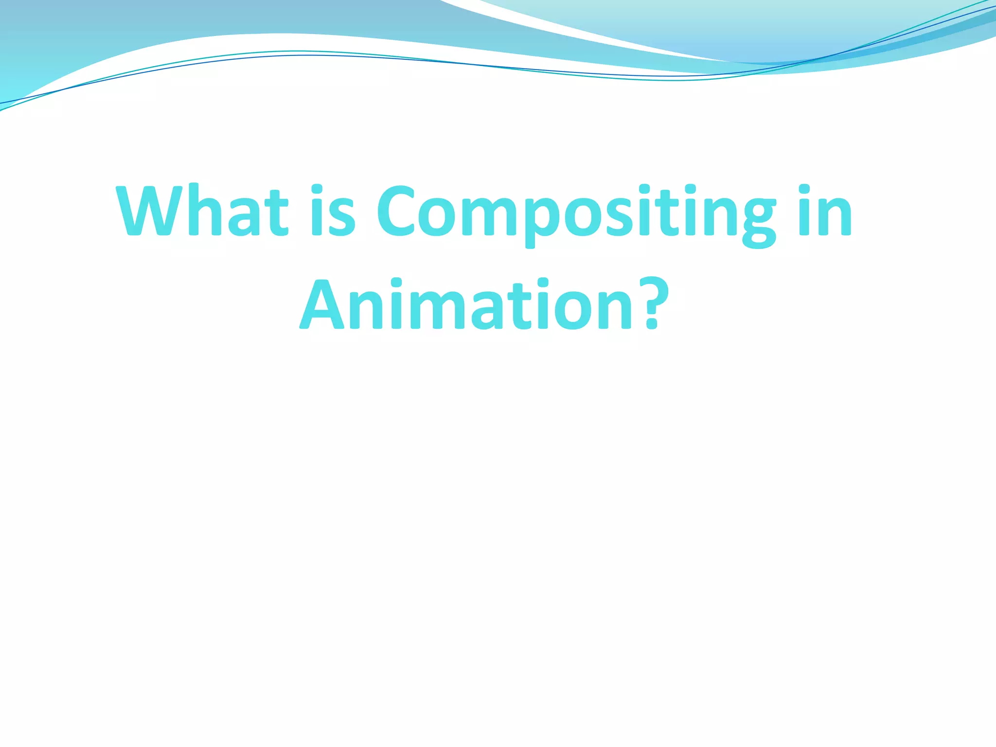 What is Compositing in
Animation?
 