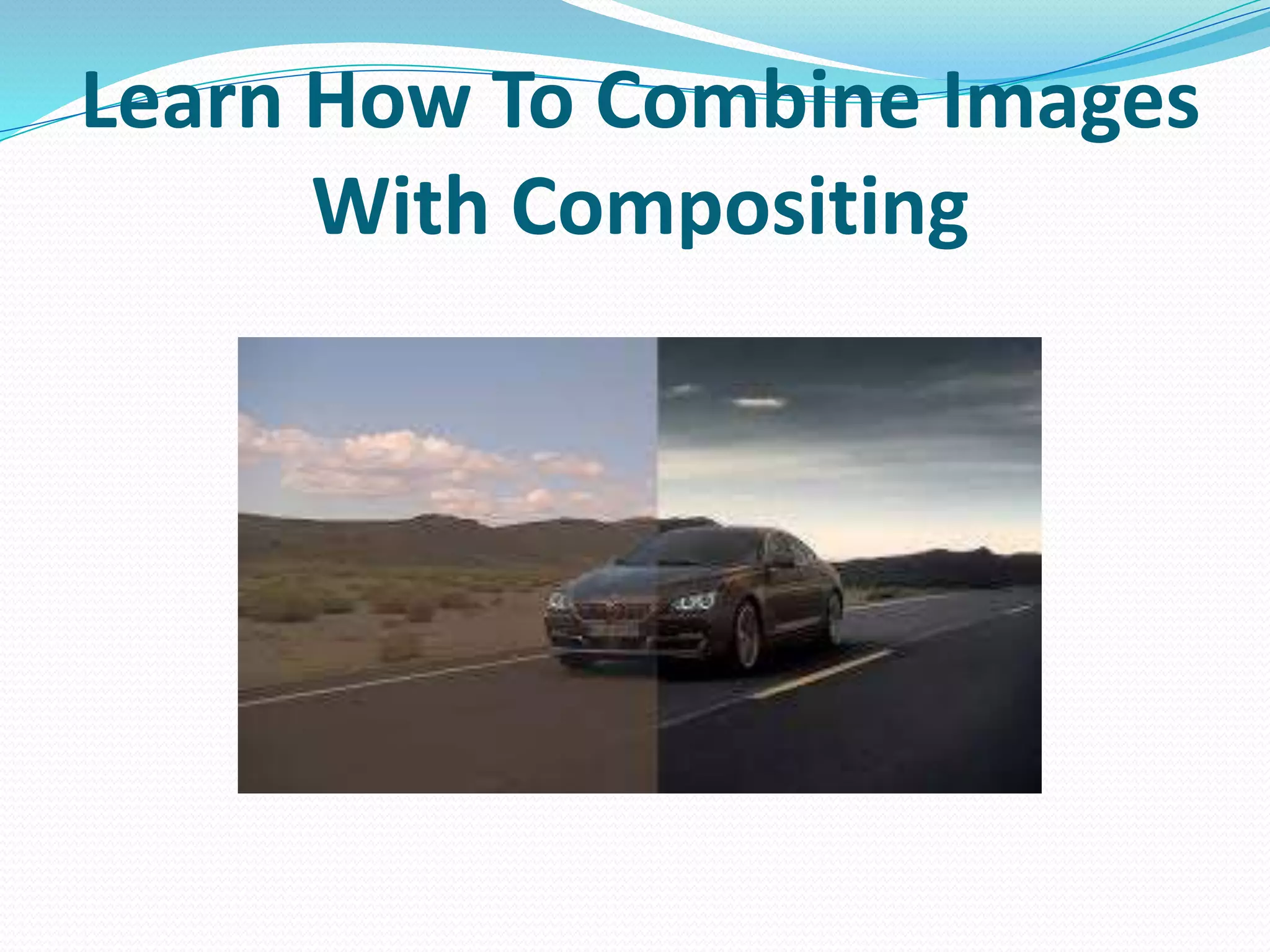 Learn How To Combine Images
With Compositing
 