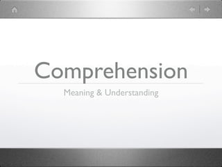 Comprehension
  Meaning & Understanding
 