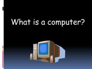 What is a computer?,[object Object]