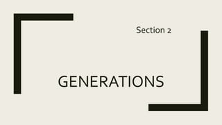 GENERATIONS
Section 2
 