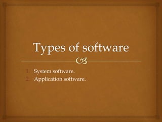 1. System software.
2. Application software.
 
