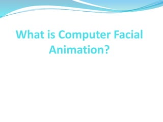 What is Computer Facial
Animation?
 