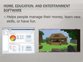HOME, EDUCATION, AND ENTERTAINMENT
SOFTWARE


Helps people manage their money, learn new
skills, or have fun.

 