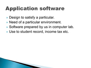  Design to satisfy a particular.
 Need of a particular environment.
 Software prepared by us in computer lab.
 Use to student record, income tax etc.
 