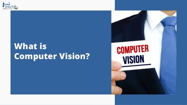 What is
Computer Vision?
 