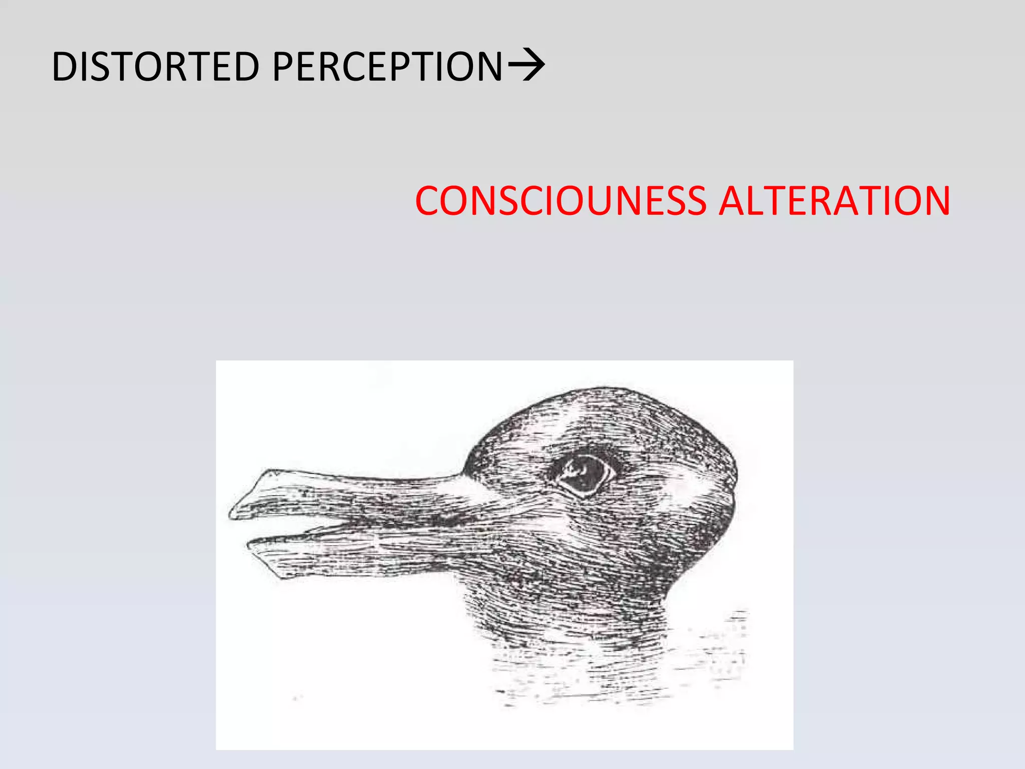 DISTORTED PERCEPTION  CONSCIOUNESS ALTERATION 