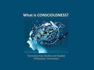 What is CONSCIOUSNESS? Consciousness Studies and Applied  Philosophy: Introduction  
