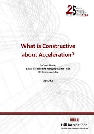 What is Constructive
about Acceleration?
                by Derek Nelson,
 Senior Vice President, Managing Director – Asia
              Hill International, Inc


                   April 2013
 