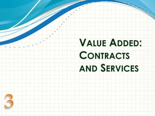 VALUE ADDED:
CONTRACTS
AND SERVICES
 