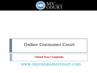 Online Consumer Court
Submit Your Complaints
www.myconsumercourt.com
 