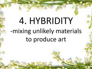 4. HYBRIDITY
-mixing unlikely materials
to produce art
 