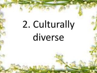 2. Culturally
diverse
 