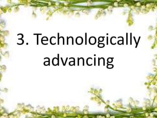 3. Technologically
advancing
 