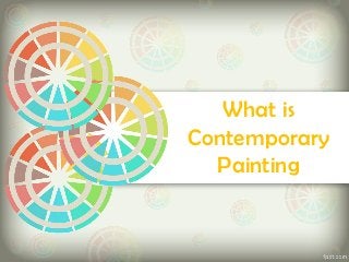 What is
Contemporary
  Painting
 