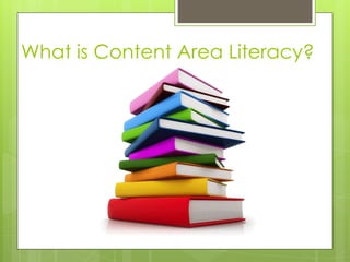 What is Content Area Literacy?
 
