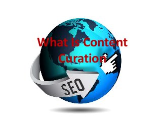 What Is Content
  Curation
 