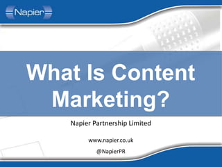 What Is Content
 Marketing?
   Napier Partnership Limited

        www.napier.co.uk
           @NapierPR
 