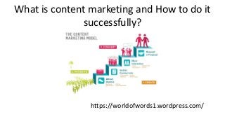 What is content marketing and How to do it
successfully?
https://worldofwords1.wordpress.com/
 