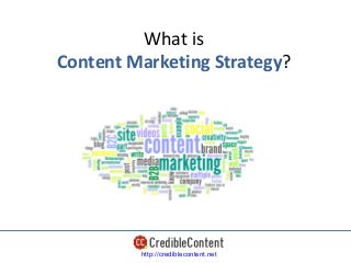What is
Content Marketing Strategy?




         http://crediblecontent.net
 