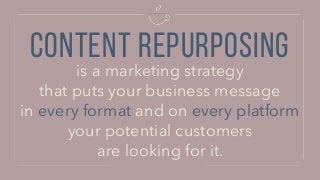 CONTENT REPURPOSING
is a marketing strategy
that puts your business message  
in every format and on every platform  
your...