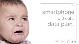 smartphone
without a
data plan…
 