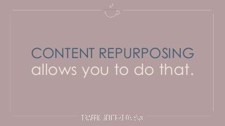 CONTENT REPURPOSING
allows you to do that.
 