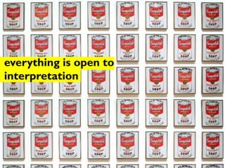 everything is open to
interpretation