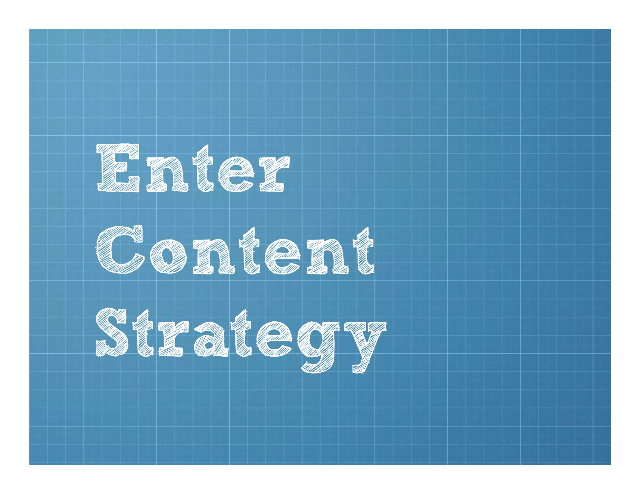 Enter
Content
Strategy
 