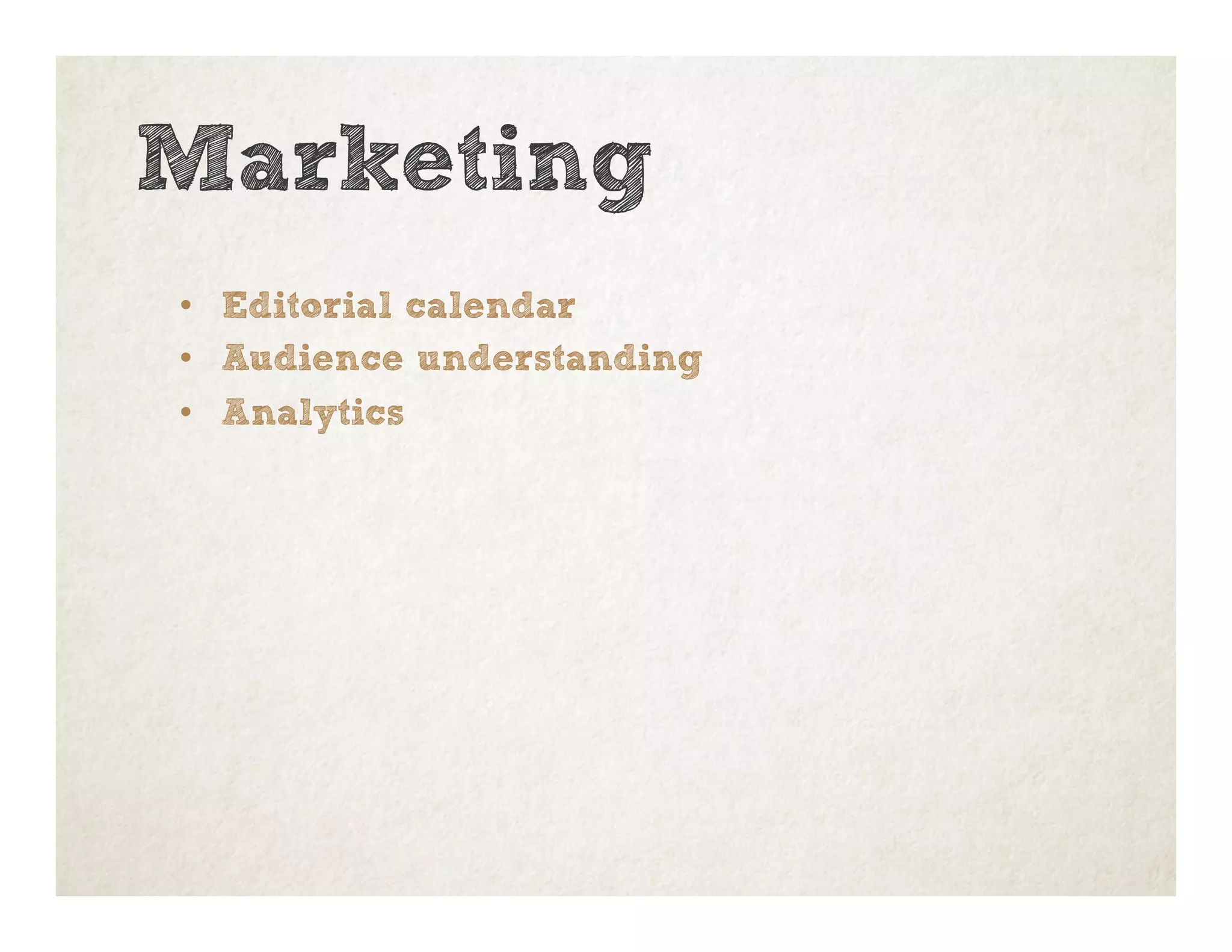 Marketing
•  Editorial calendar
•  Audience understanding
•  Analytics
 