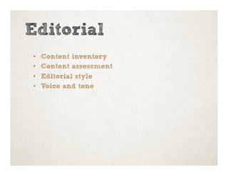 Editorial
•  Content inventory
•  Content assessment
•  Editorial style
•  Voice and tone
 