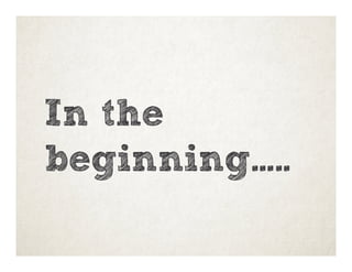 In the
beginning…..
 