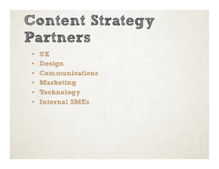 Content Strategy
Partners
•  UX
•  Design
•  Communications
•  Marketing
•  Technology
•  Internal SMEs
 