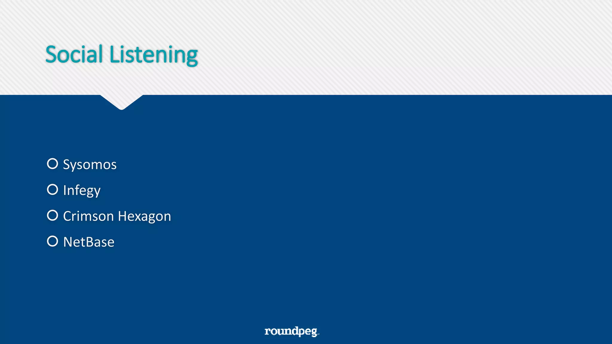 Social Listening
 Sysomos
 Infegy
 Crimson Hexagon
 NetBase
 