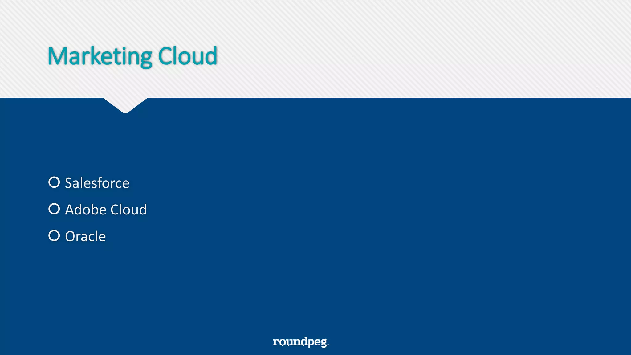 Marketing Cloud
 Salesforce
 Adobe Cloud
 Oracle
 