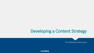 Developing a Content Strategy
The challenge and the process
 