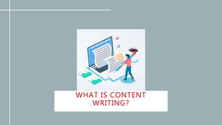 WHAT IS CONTENT
WRITING?
 