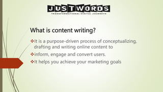 What is content writing?
It is a purpose-driven process of conceptualizing,
drafting and writing online content to
inform, engage and convert users.
It helps you achieve your marketing goals
 