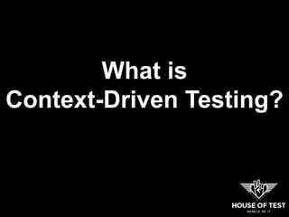 What is
Context-Driven Testing?
 