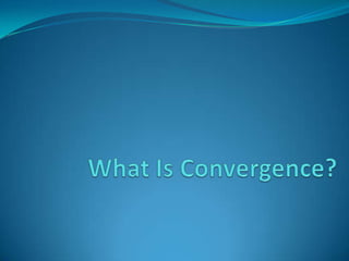 What Is Convergence? 