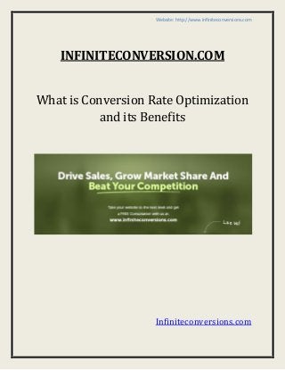 Website: http://www.infiniteconversions.com 
INFINITECONVERSION.COM 
What is Conversion Rate Optimization 
and its Benefits 
Infiniteconversions.com 
 