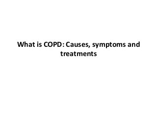 What is COPD: Causes, symptoms and
treatments
 