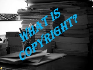 What is Copyright? 