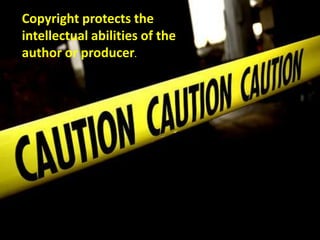 Copyright protects the intellectual abilities of the author or producer. Who it protects
