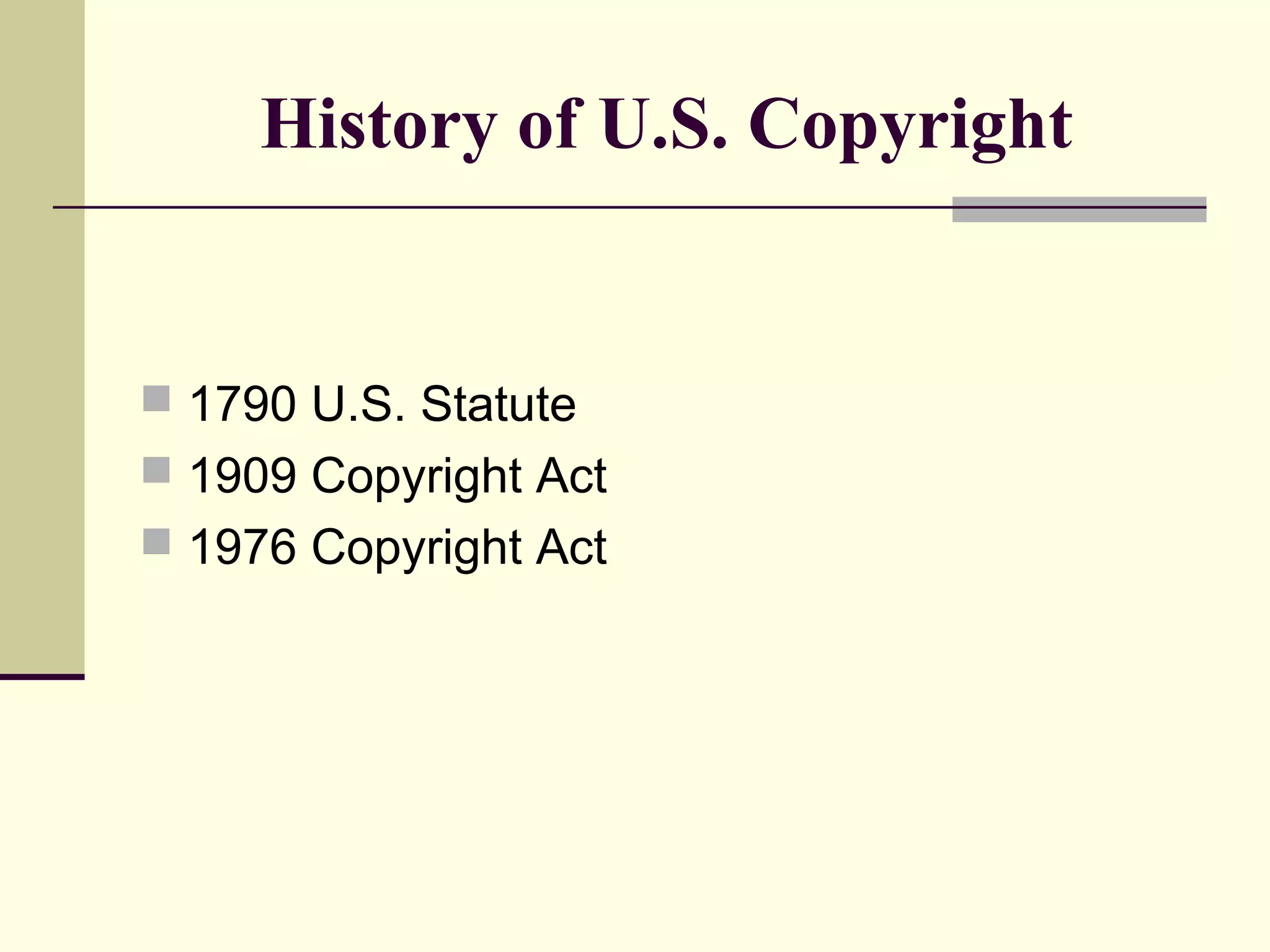 History of U.S. Copyright
 1790 U.S. Statute
 1909 Copyright Act
 1976 Copyright Act
 