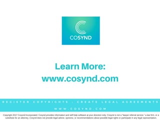 W W W . S O U N D G E A R . C O M
R E G I S T E R C O P Y R I G H T S ; C R E A T E L E G A L A G R E E M E N T S
W W W . C O S Y N D . C O M
Copyright 2017 Cosynd Incorporated. Cosynd provides information and self-help software at your direction only. Cosynd is not a "lawyer referral service," a law firm, or a
substitute for an attorney. Cosynd does not provide legal advice, opinions, or recommendations about possible legal rights or participate in any legal representation.
Learn More:
www.cosynd.com
 